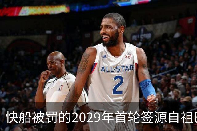 快船被罚的2029年首轮签源自祖巴茨交易